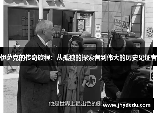 伊萨克的传奇旅程：从孤独的探索者到伟大的历史见证者