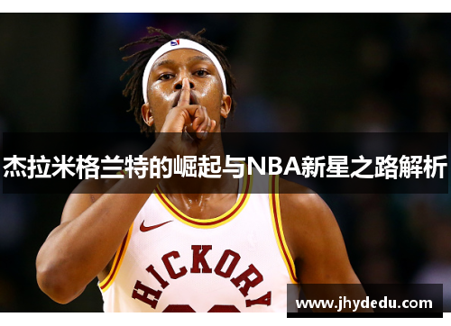 杰拉米格兰特的崛起与NBA新星之路解析