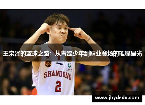 王泉泽的篮球之路：从青涩少年到职业赛场的璀璨星光